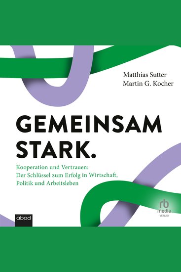 Gemeinsam stark - Kooperation und Vertrauen: Der Schlüssel zum Erfolg in Wirtschaft Politik und Arbeitsleben - cover