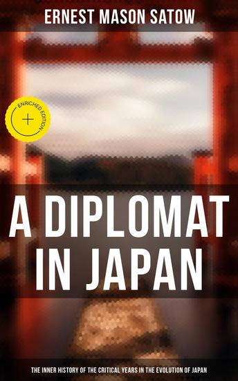 A Diplomat in Japan- The Inner History of the Critical Years in the Evolution of Japan - Enriched edition 1862-1869 - cover