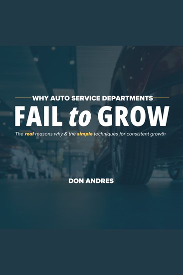 WHY AUTO SERVICE DEPARTMENTS FAIL to GROW - The real reasons why & the simple techniques for consistent growth - cover