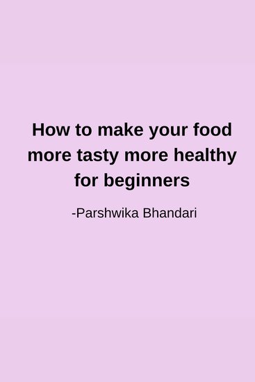How to make your food more tasty more healthy for beginners - sharing what works for me as a beginner in cooking department - cover