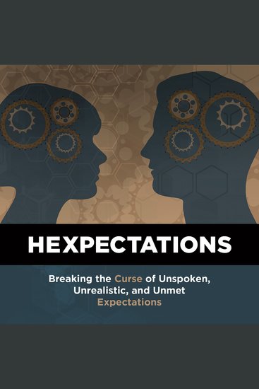 Hexpectations - Breaking the Curse of Unspoken Unrealistic and Unmet Expectations - cover