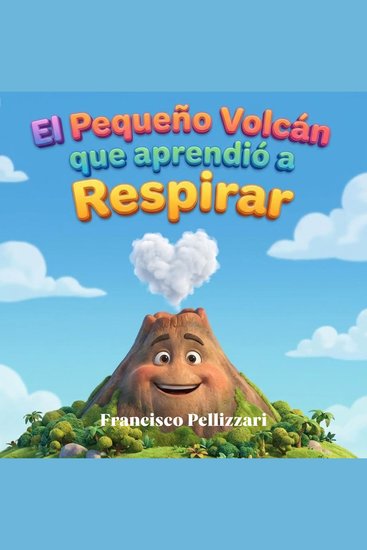 El Pequeño Volcán que aprendió a Respirar - Un cuento para gestionar el enojo y encontrar la calma - cover