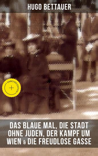 Hugo Bettauers: Das blaue Mal Die Stadt ohne Juden Der Kampf um Wien & Die freudlose Gasse - Bereicherte Ausgabe Romane mit sozialem Engagement - cover