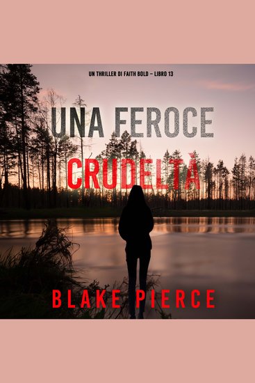 Una Feroce Crudeltà (Un Thriller di Faith Bold – Libro 13) - Narrato digitalmente con voce sintetizzata - cover