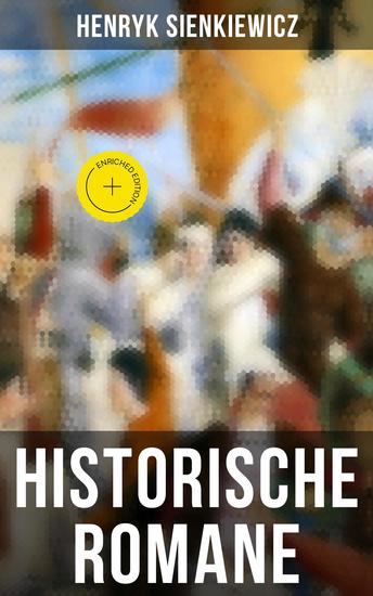 Historische Romane von Henryk Sienkiewicz - Bereicherte Ausgabe Mittelalter-Romane + Rittergeschichten + Historische Romane aus der Römerzeit - cover