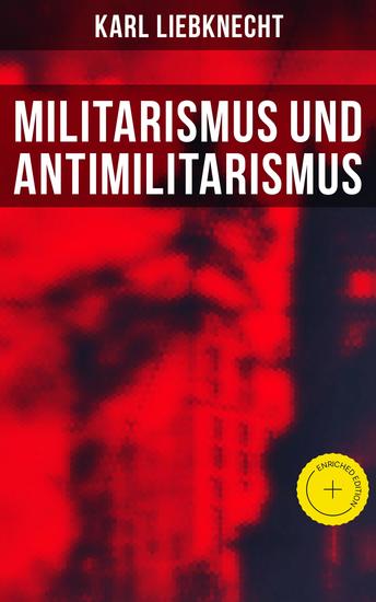 Militarismus und Antimilitarismus - Bereicherte Ausgabe Eine Untersuchung des antihumanen Wesens des Militarismus - cover