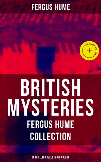 British Mysteries - Fergus Hume Collection: 21 Thriller Novels in One Volume - Enriched edition The Mystery of a Hansom Cab Red Money The Bishop's Secret The Pagan's Cup A Coin of Edward VII - cover