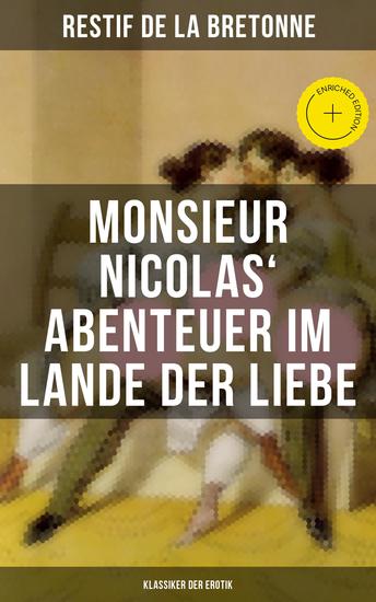 Monsieur Nicolas' Abenteuer im Lande der Liebe (Klassiker der Erotik) - Bereicherte Ausgabe Retif de la Bretonne war ein Gegner der "Grausamkeit des Marquis de Sade" und kämpfte für "Freude am Sex"… - cover