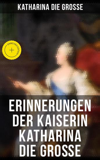 Erinnerungen der Kaiserin Katharina die Große - Bereicherte Ausgabe Von ihr selbst verfasst - cover