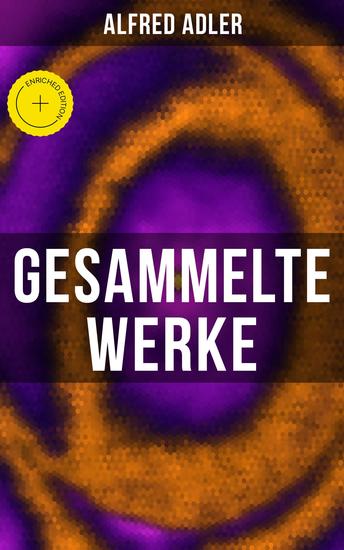 Gesammelte Werke - Bereicherte Ausgabe Der Sinn des Lebens Menschenkenntnis Praxis und Theorie der Individualpsychologie - cover