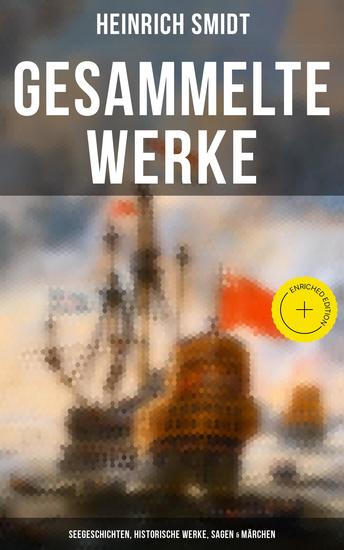 Gesammelte Werke: Seegeschichten Historische Werke Sagen & Märchen - Bereicherte Ausgabe Seeschlachten und Abenteuer berühmter Seehelden Der fliegende Holländer Die fliehende Insel Horatio Nelson… - cover