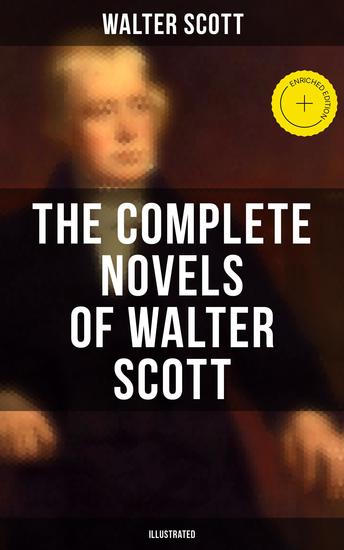 The Complete Novels of Walter Scott (Illustrated) - Enriched edition Ivanhoe Waverly Rob Roy The Pirate Old Mortality The Guy Mannering The Betrothed - cover