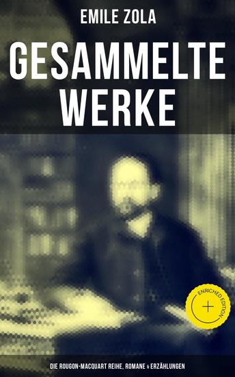 Gesammelte Werke von Emile Zola: Die Rougon-Macquart Reihe Romane & Erzählungen - Bereicherte Ausgabe Ich klage an Der Bauch von Paris Das Paradies der Damen Rom Das Geld Der Traum Germinal - cover