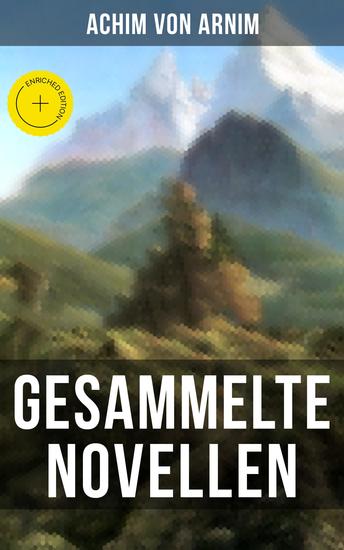 Gesammelte Novellen von Achim von Arnim - Bereicherte Ausgabe Neun Novellen in einem Band - cover