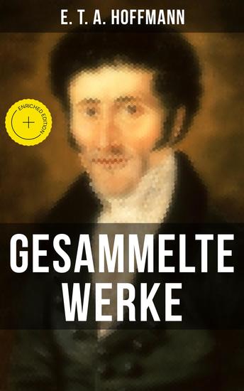 Gesammelte Werke von E T A Hoffmann - Bereicherte Ausgabe Die Elixiere des Teufels + Lebensansichten des Katers Murr + Nußknacker und Mausekönig… - cover