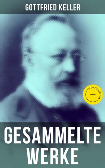 Gesammelte Werke von Gottfried Keller - Bereicherte Ausgabe Romane + Erzählungen + Gedichte + Essays + Tagebücher + Briefe - cover