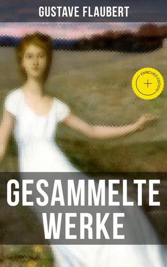 Gesammelte Werke von Gustave Flaubert - Bereicherte Ausgabe Frau Bovary + Salambo + Die Schule der Empfindsamkeit + Gedanken eines Zweiflers… - cover