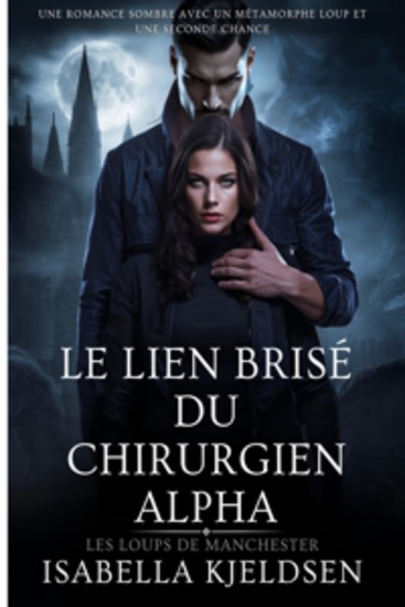 Le Lien Brisé Du Chirurgien Alpha - Une Romance Sombre Avec Un Loup-Garou Métamorphe Et Une Seconde Chance - cover