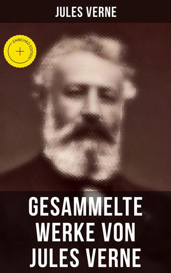 Gesammelte Werke von Jules Verne - Bereicherte Ausgabe Abenteuerromane & Science-Fiction-Klassiker: 20 000 Meilen unter'm Meer Reise nach dem Mittelpunkt der Erde Von der Erde zum Mond Reise um die Erde in 80 Tagen - cover