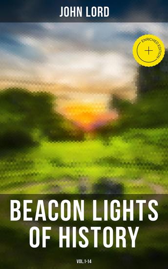 Beacon Lights of History (Vol1-14) - Enriched edition The Evolution of Human Knowledge and Achievements though Great Individuals and Revolutionary Movements in History - cover