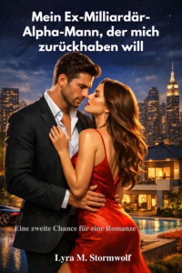 Mein Ex-Milliardär-Alpha-Mann der mich zurückhaben will - Eine zweite Chance für eine Romanze - cover