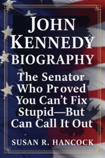 John Kennedy Biography - The Senator Who Proved You Can’t Fix Stupid—But You Can Call It Out - cover