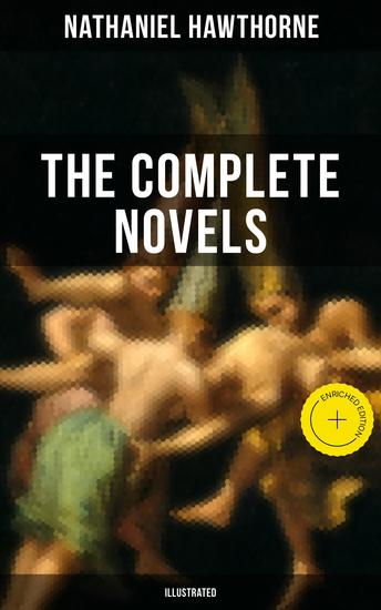The Complete Novels of Nathaniel Hawthorne (Illustrated) - Enriched edition Fanshawe The Scarlet Letter with its Adaptation The House of the Seven Gables Septimius Felton - cover