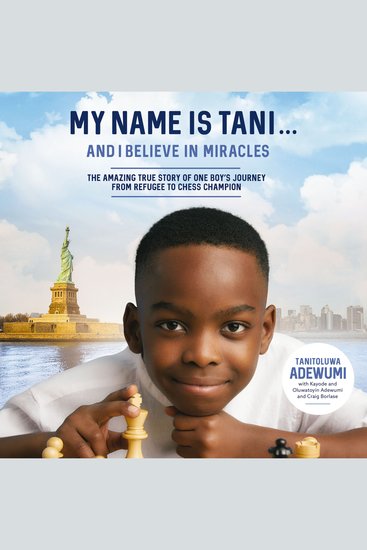 My Name Is Tani and I Believe in Miracles - The Amazing True Story of One Boy’s Journey from Refugee to Chess Champion - cover