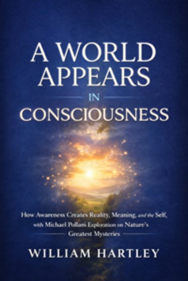 A World Appears in Consciousness - How Awareness Creates Reality Meaning and the Self with Michael Pollan’s Exploration on Nature’s Greatest Mysteries - cover