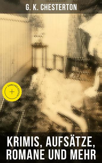 G K Chesterton: Krimis Aufsätze Romane und mehr - Bereicherte Ausgabe Der Mann der Donnerstag war + Das fliegende Wirtshaus + Father Brown Kriminalfälle - cover