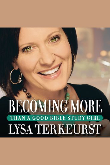 Becoming More Than a Good Bible Study Girl - Uncovering a Deeper Relationship with God and Living with Purpose after Sunday School Is Over - cover