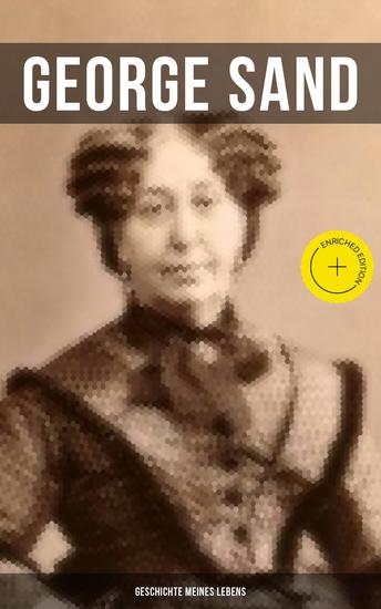 George Sand: Geschichte meines Lebens - Bereicherte Ausgabe George Sands leidenschaftlicher Kampf um ein Leben als Schriftstellerin - Autobiografie - cover