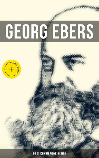 Georg Ebers: Die Geschichte meines Lebens - Bereicherte Ausgabe Memoiren des deutschen Ägyptologe und Schriftstellers - cover