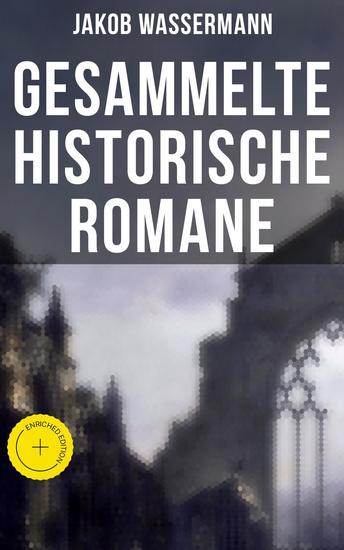 Gesammelte historische Romane von Jakob Wassermann - Bereicherte Ausgabe Donna Johanna von Castilien + Sabbatai Zewi + Sturreganz + Christian Wahnschaffe… - cover