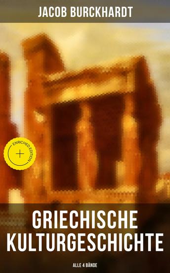 Griechische Kulturgeschichte (Alle 4 Bände) - Bereicherte Ausgabe Die Griechen und ihr Mythus + Staat und Nation + Religion und Kultus + Die Erkundung der Zukunft… - cover