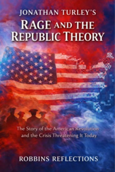 Jonathan Turley’s Rage and the Republic Theory - The Story of the American Revolution and the Crisis Threatening It Today - cover