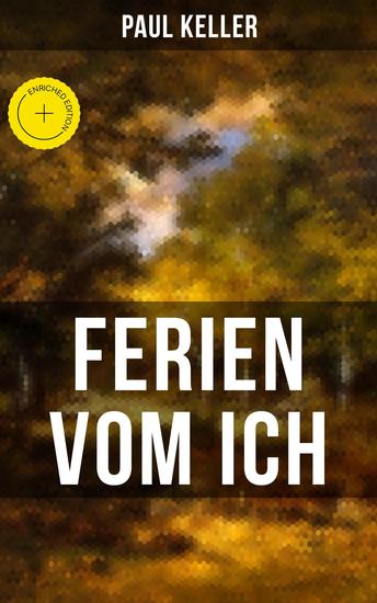 FERIEN VOM ICH von Paul Keller - Bereicherte Ausgabe In den Tagen des Werdens + Die ersten Kurgäste + Sommerabend + Die "krummbeinige Medizin" + Lorelei + Abschiedsabend + Hochzeit und Ende - cover