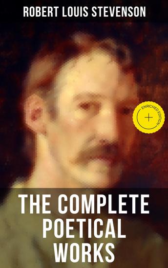 The Complete Poetical Works of Robert Louis Stevenson - Enriched edition A Child's Garden of Verses Underwoods Songs of Travel Ballads and Other Poems - cover