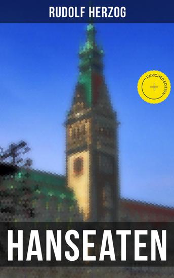 Hanseaten - Bereicherte Ausgabe Historischer Roman - Eine Geschichte aus der Hamburger Kaufmannswelt - cover