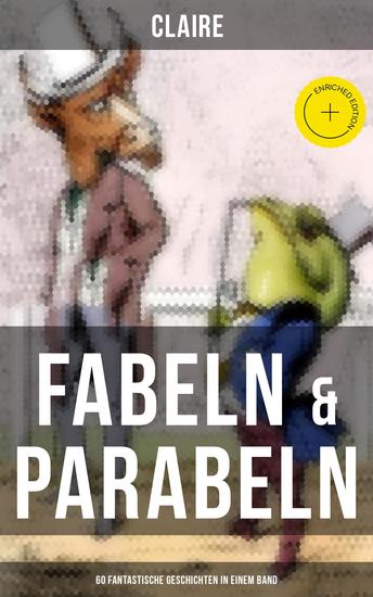 Fabeln & Parabeln: 60 Fantastische Geschichten in einem Band - Bereicherte Ausgabe Der Glücks- und Unglücksbaum Edelmann und Nußkern Des Teufels Jahrmarktstand Fuchs und Rabe - cover