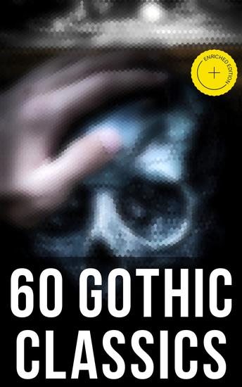 60 Gothic Classics - Enriched edition The Castle of Otranto The Tell-Tale Heart The Phantom Ship The Headless Horseman The Man-Wolf The Beetle The Phantom of the Opera - cover