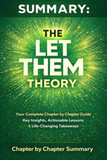 Summary The Let Them Theory - Your Complete Chapter by Chapter Guide - Key Insights Actionable Lessons & Life-Changing Takeaways - cover