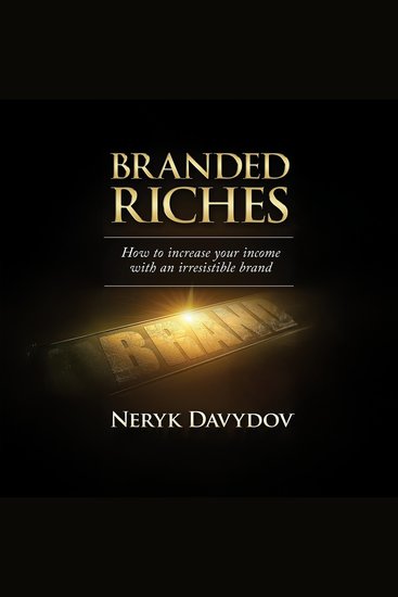 Branded Riches - How To Increase Your Income With An Irresistible Brand - cover