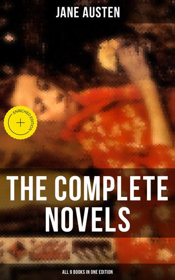 The Complete Novels of Jane Austen - All 9 Books in One Edition - Enriched edition Pride and Prejudice Sense and Sensibility Emma Mansfield Park Northanger Abby Persuasion… - cover