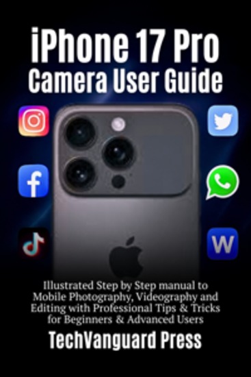 iPhone 17 Pro Camera User Guide - Step-by-Step Manual for Mobile Photography Videography & Editing with Pro Tips for Beginners & Advanced Users - cover