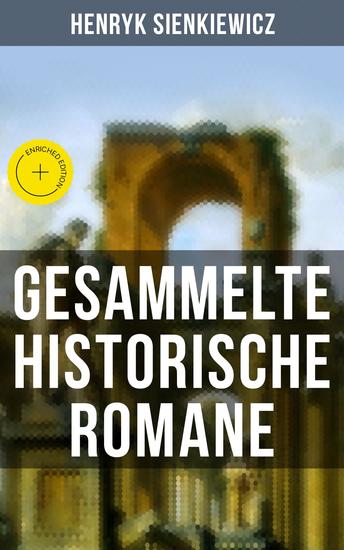 Gesammelte historische Romane von Henryk Sienkiewicz - Bereicherte Ausgabe Die beliebtesten Werke des polnischen Nobelpreisträgers - cover