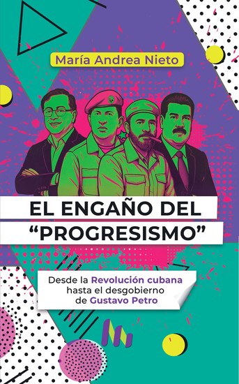 El engaño del "Progresismo" - Desde la Revolución cubana hasta el desgobierno de Gustavo Petro - cover