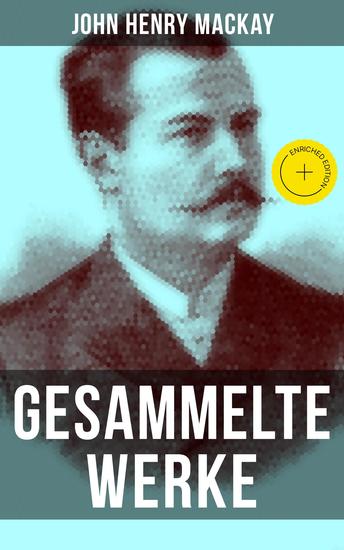 Gesammelte Werke von John Henry Mackay - Bereicherte Ausgabe Der Unschuldige + Staatsanwalt Sierlin + Der Freiheitssucher + Die Anarchisten… - cover