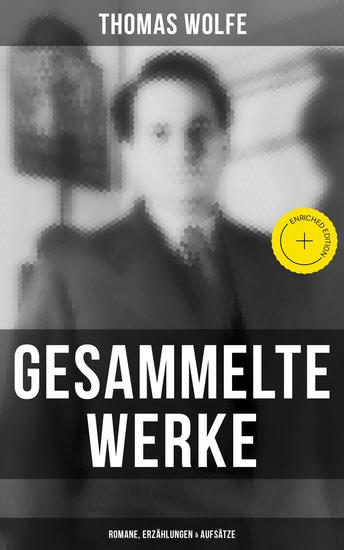 Gesammelte Werke: Romane Erzählungen & Aufsätze - Bereicherte Ausgabe Schau heimwärts Engel; Von Zeit und Strom; Nur die Toten kennen Brooklyn… - cover