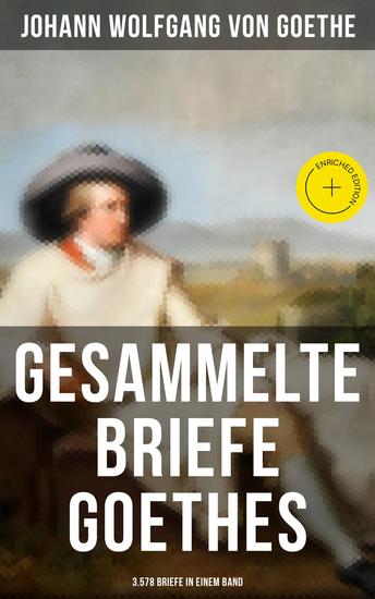 Gesammelte Briefe Goethes (3578 Briefe in einem Band) - Bereicherte Ausgabe (An Schiller An Charlotte Stein An Johanna Fahlmer & An seiner Frau) - cover